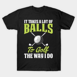 It Takes A Lot Of Balls To Golf The Way I Do T Shirt For Women Men T-Shirt